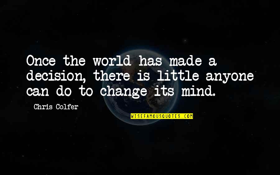 Decision To Change Quotes By Chris Colfer: Once the world has made a decision, there