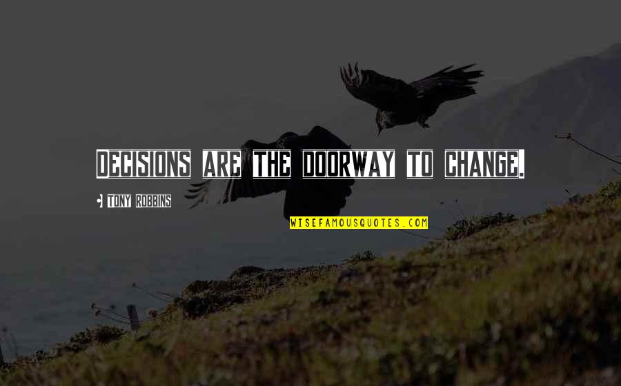 Decision To Change Quotes By Tony Robbins: Decisions are the doorway to change.