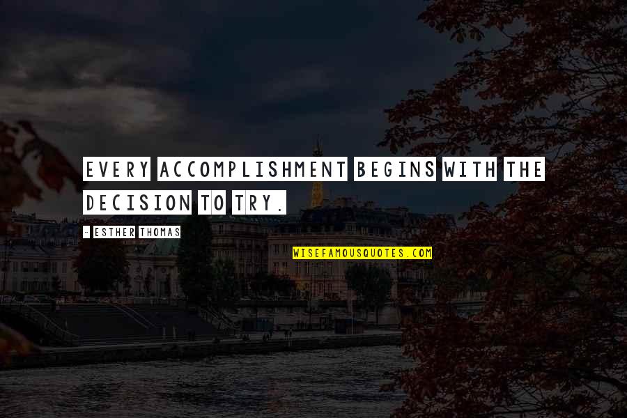 Decision To Try Quotes By Esther Thomas: Every accomplishment begins with the decision to try.