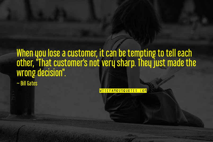 Decision You Made Quotes By Bill Gates: When you lose a customer, it can be