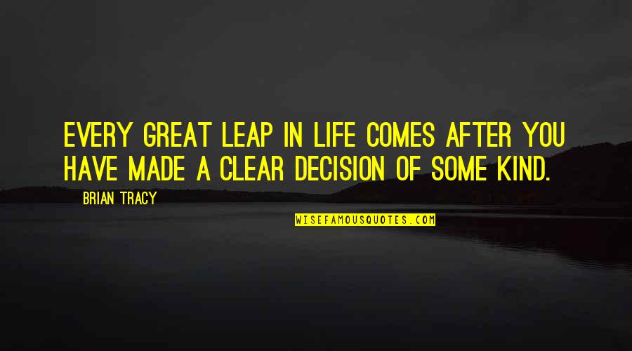 Decision You Made Quotes By Brian Tracy: Every great leap in life comes after you