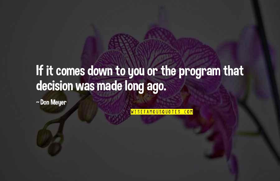 Decision You Made Quotes By Don Meyer: If it comes down to you or the