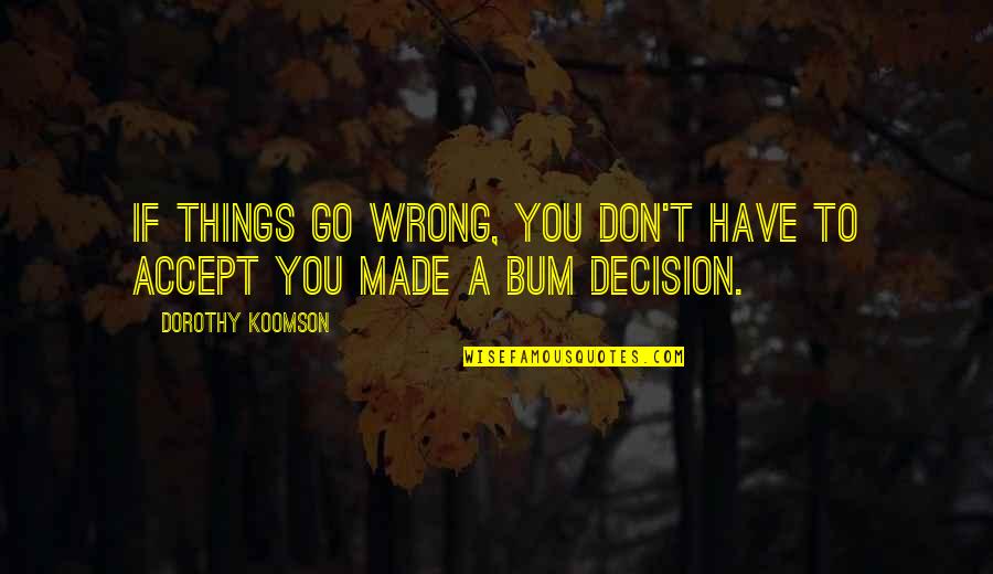 Decision You Made Quotes By Dorothy Koomson: If things go wrong, you don't have to