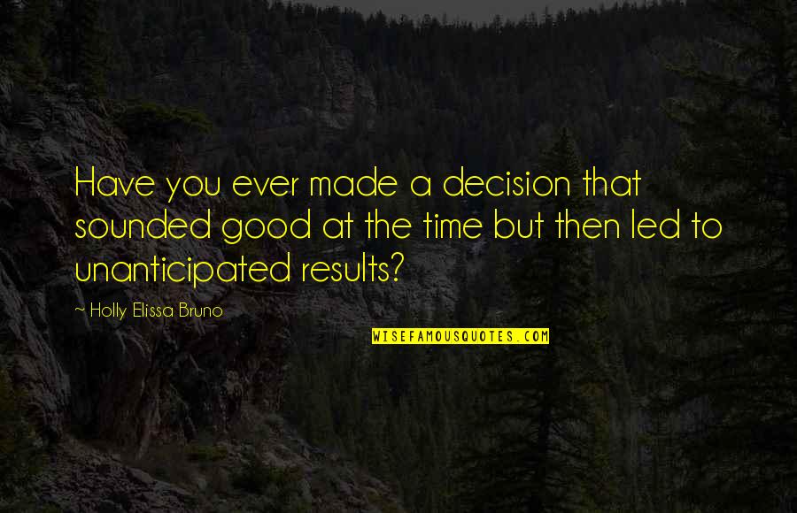 Decision You Made Quotes By Holly Elissa Bruno: Have you ever made a decision that sounded