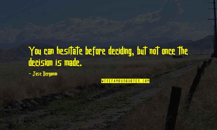 Decision You Made Quotes By Jose Bergamin: You can hesitate before deciding, but not once