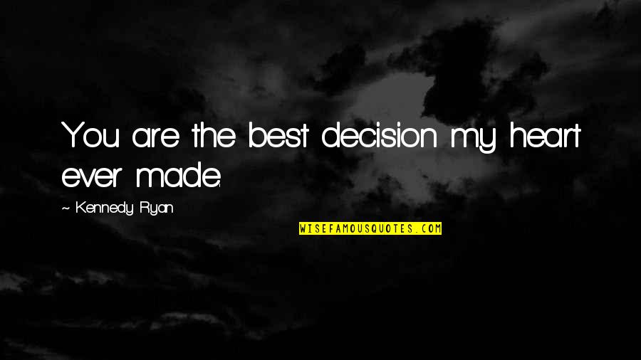 Decision You Made Quotes By Kennedy Ryan: You are the best decision my heart ever