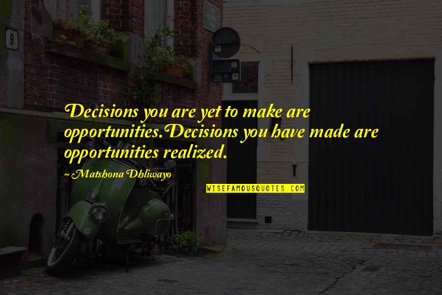 Decision You Made Quotes By Matshona Dhliwayo: Decisions you are yet to make are opportunities.Decisions