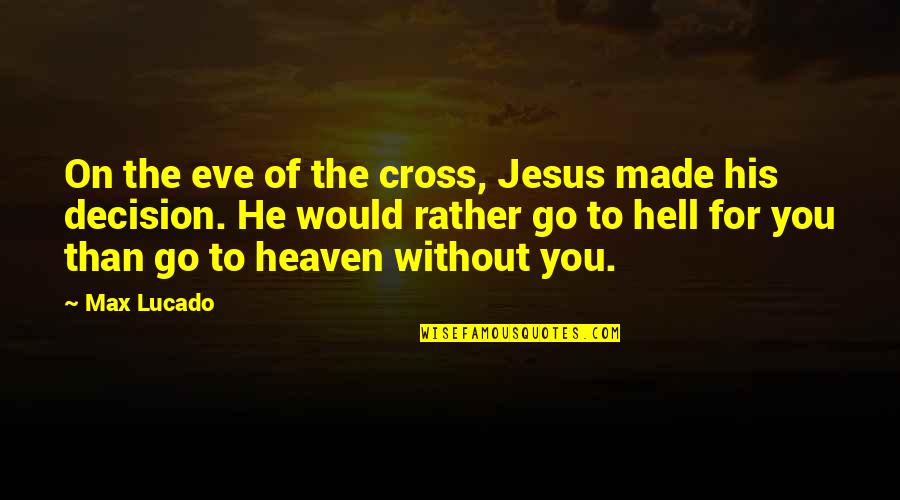 Decision You Made Quotes By Max Lucado: On the eve of the cross, Jesus made