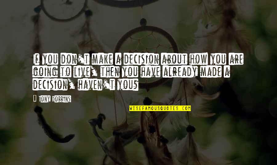Decision You Made Quotes By Tony Robbins: If you don't make a decision about how