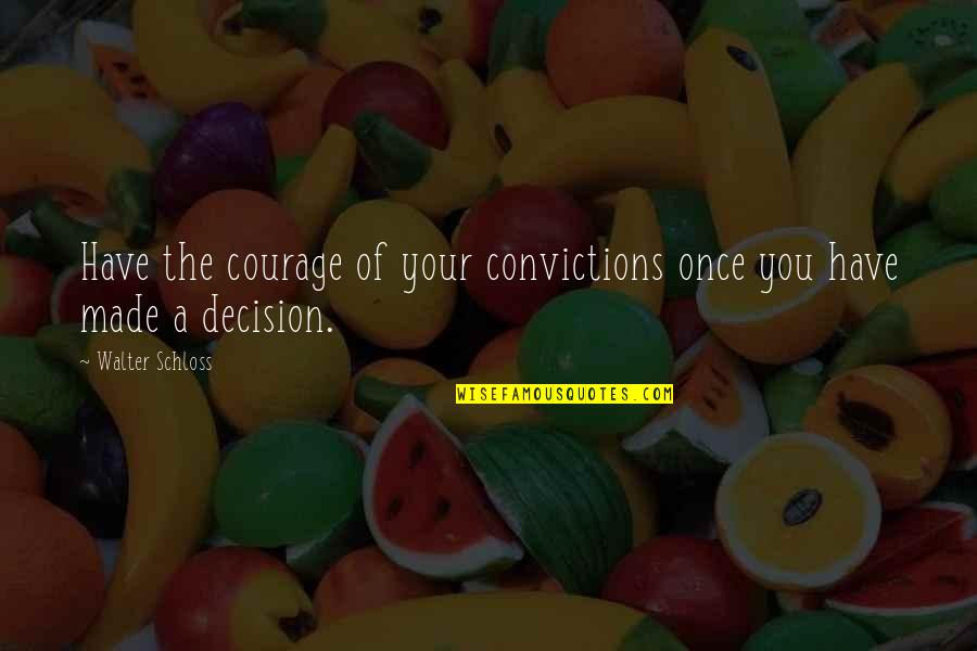 Decision You Made Quotes By Walter Schloss: Have the courage of your convictions once you