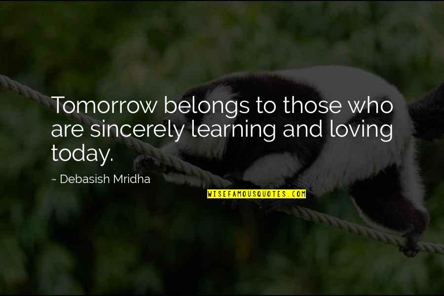 Decisiones Dificiles Quotes By Debasish Mridha: Tomorrow belongs to those who are sincerely learning Decisiones Dificiles Quotes By Debasish Mridha: Tomorrow belongs to those who are sincerely learning