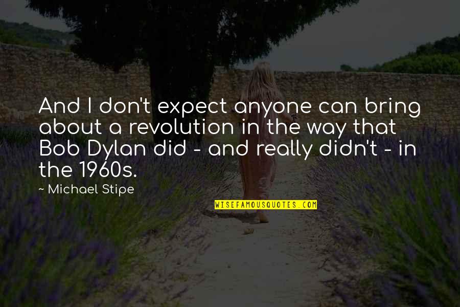 Decisiones Dificiles Quotes By Michael Stipe: And I don't expect anyone can bring about Decisiones Dificiles Quotes By Michael Stipe: And I don't expect anyone can bring about