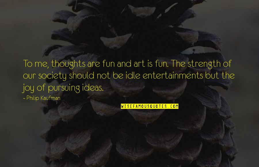 Decisiones Dificiles Quotes By Philip Kaufman: To me, thoughts are fun and art is Decisiones Dificiles Quotes By Philip Kaufman: To me, thoughts are fun and art is