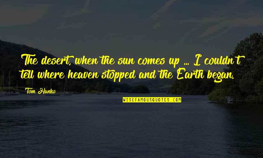 Decisiones Dificiles Quotes By Tom Hanks: The desert, when the sun comes up ... Decisiones Dificiles Quotes By Tom Hanks: The desert, when the sun comes up ...