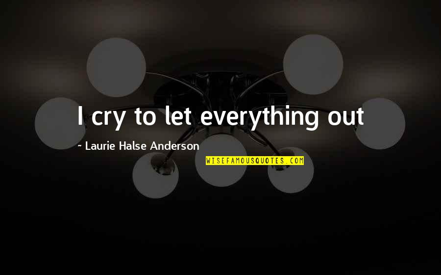 Decisiones Programadas Quotes By Laurie Halse Anderson: I cry to let everything out