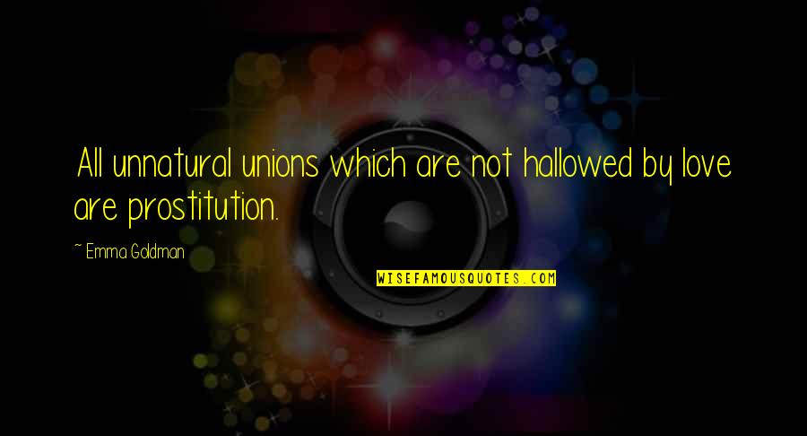 Decisions Affect Others Quotes By Emma Goldman: All unnatural unions which are not hallowed by