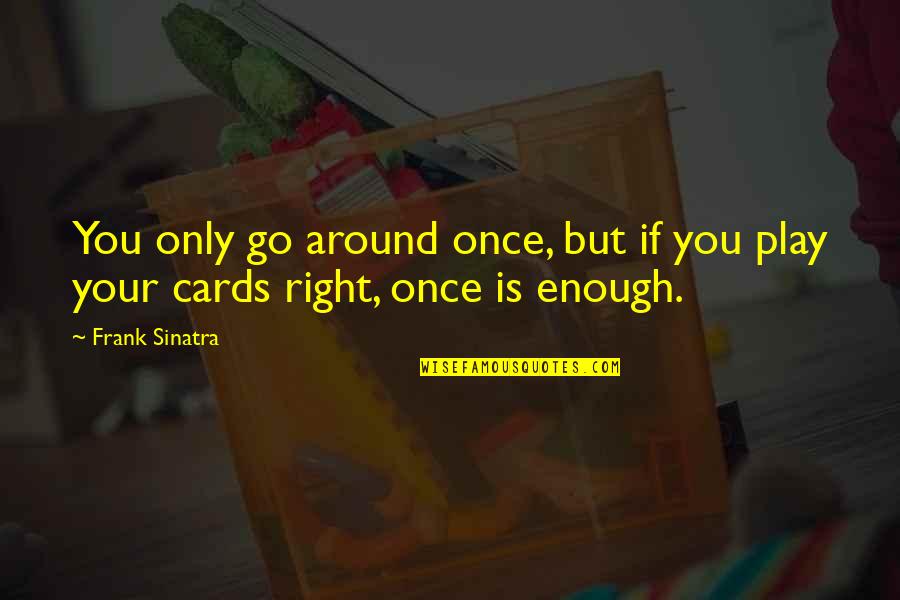 Decisions Affect Others Quotes By Frank Sinatra: You only go around once, but if you