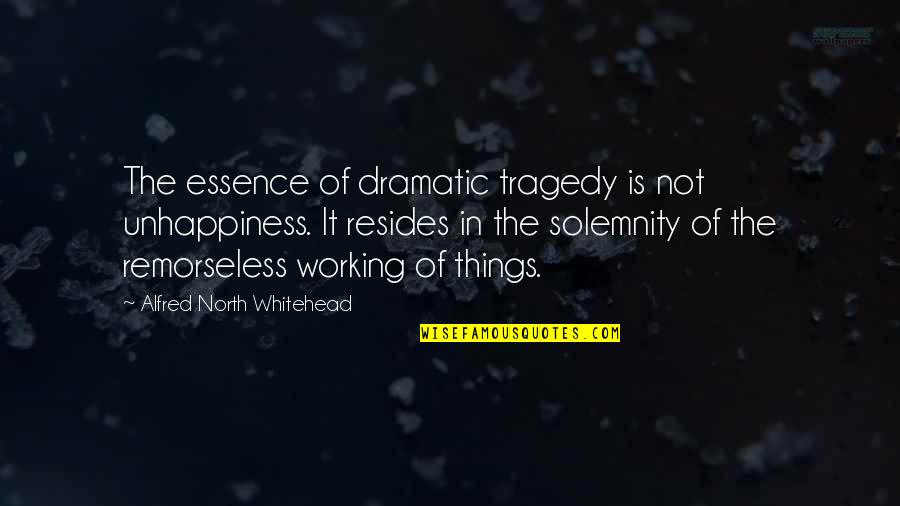 Decisions Affecting Life Quotes By Alfred North Whitehead: The essence of dramatic tragedy is not unhappiness.