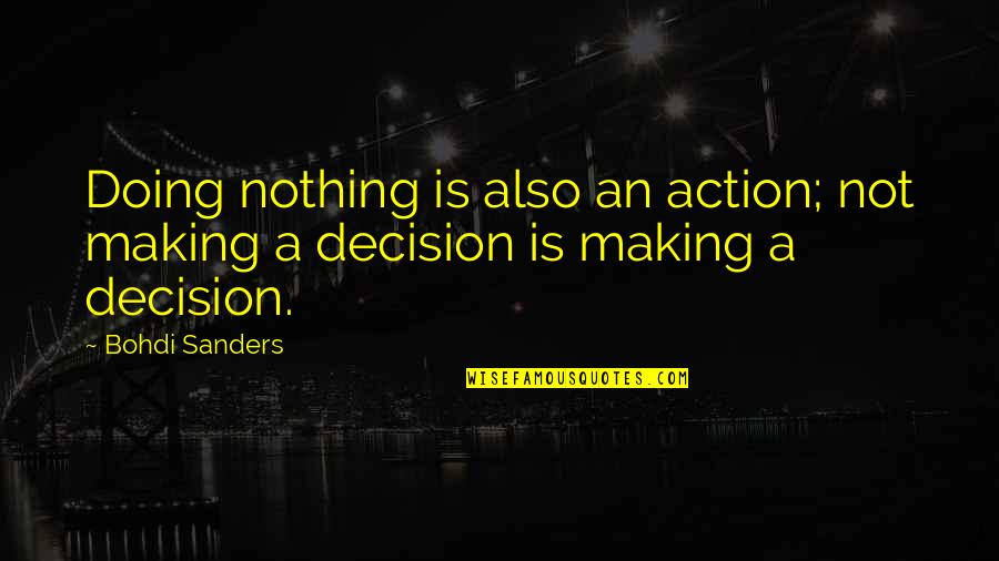 Decisions And Actions Quotes By Bohdi Sanders: Doing nothing is also an action; not making