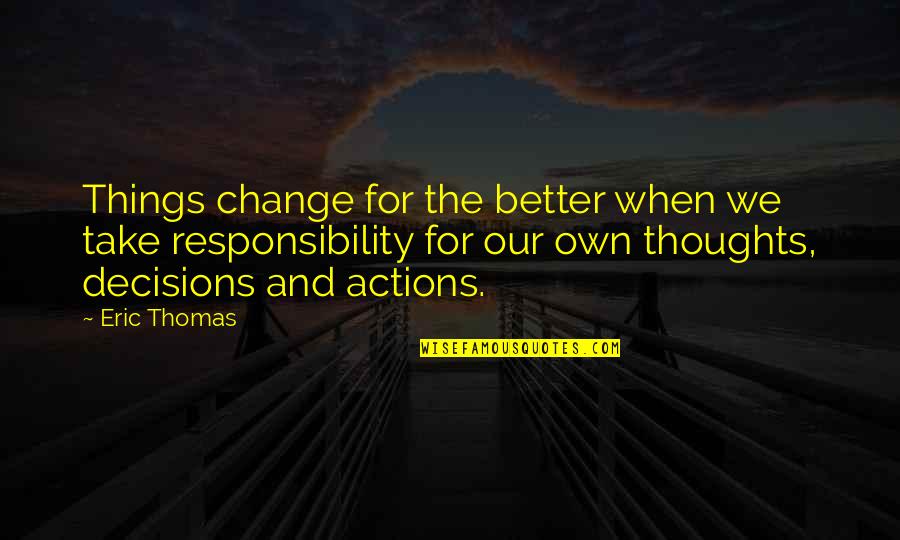 Decisions And Actions Quotes By Eric Thomas: Things change for the better when we take