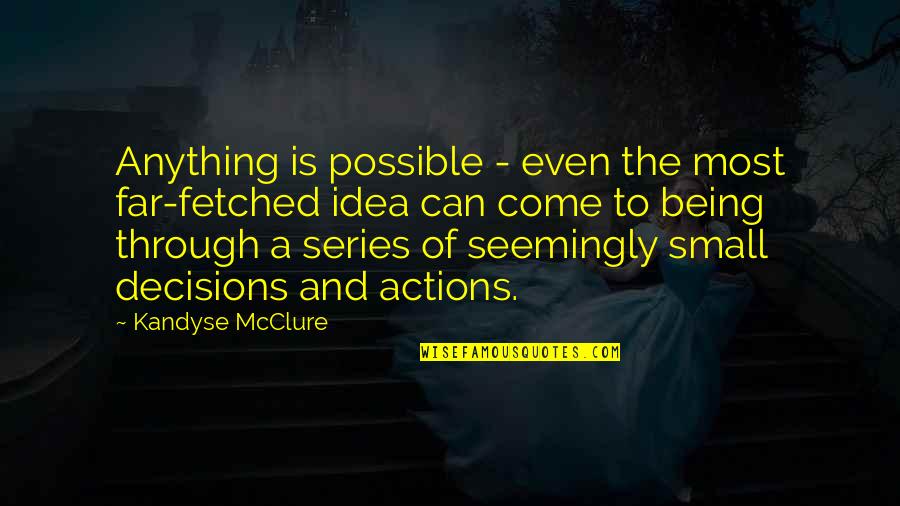 Decisions And Actions Quotes By Kandyse McClure: Anything is possible - even the most far-fetched