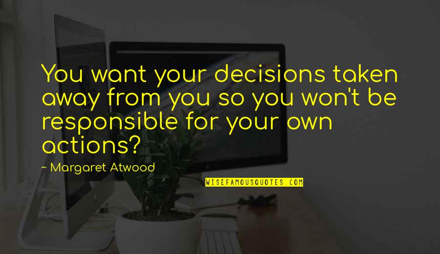 Decisions And Actions Quotes By Margaret Atwood: You want your decisions taken away from you