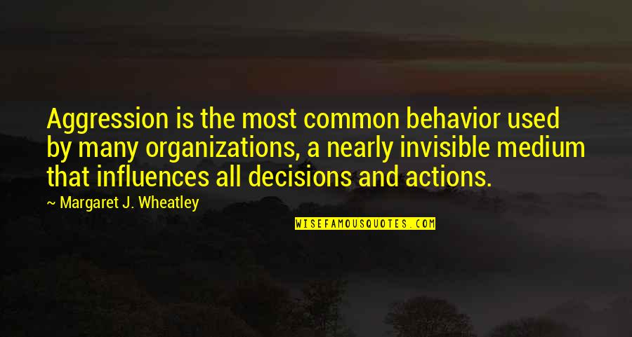 Decisions And Actions Quotes By Margaret J. Wheatley: Aggression is the most common behavior used by