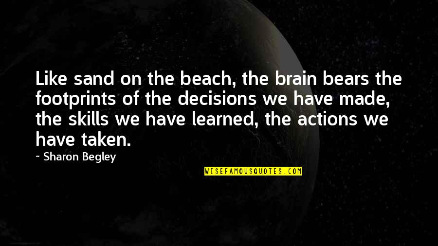 Decisions And Actions Quotes By Sharon Begley: Like sand on the beach, the brain bears