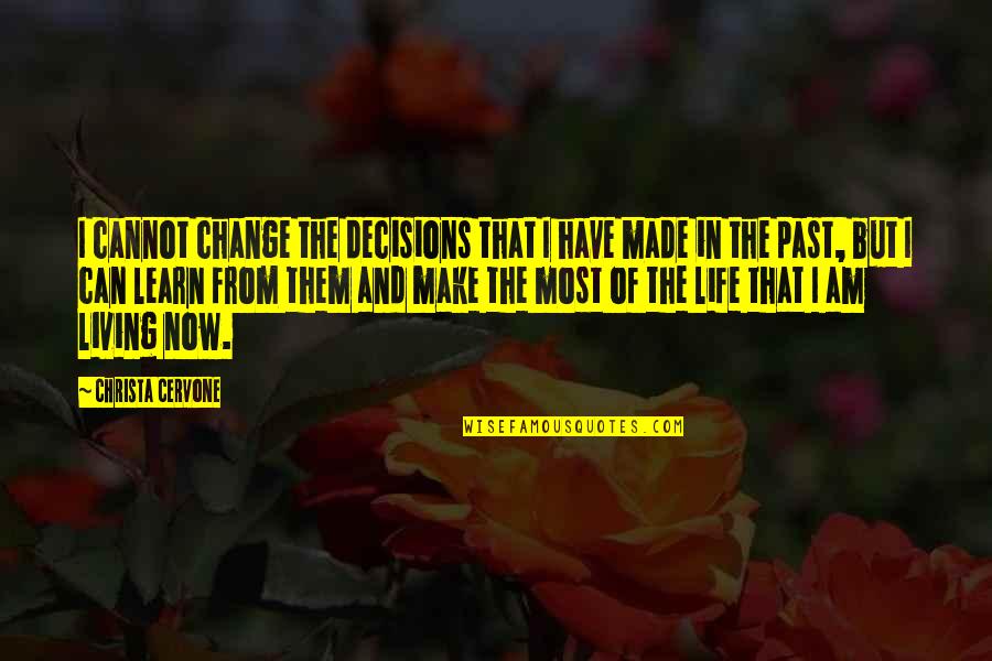 Decisions And Change Quotes By Christa Cervone: I cannot change the decisions that I have