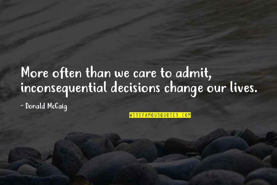 Decisions And Change Quotes By Donald McCaig: More often than we care to admit, inconsequential