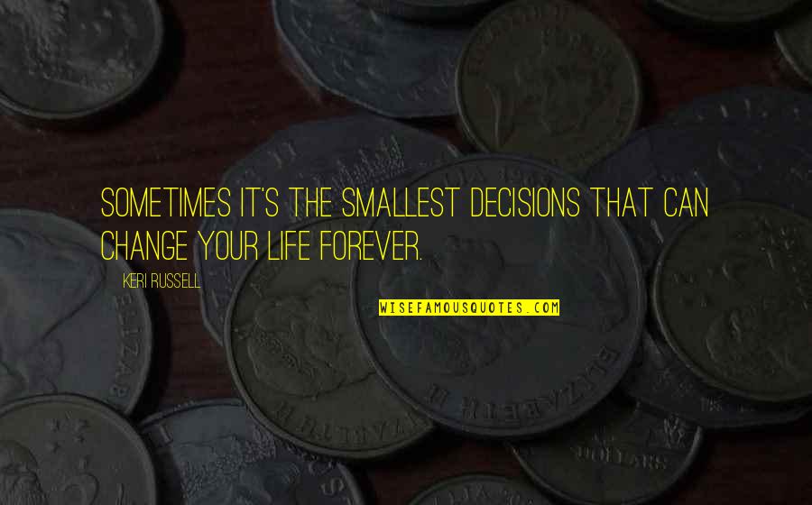 Decisions And Change Quotes By Keri Russell: Sometimes it's the smallest decisions that can change