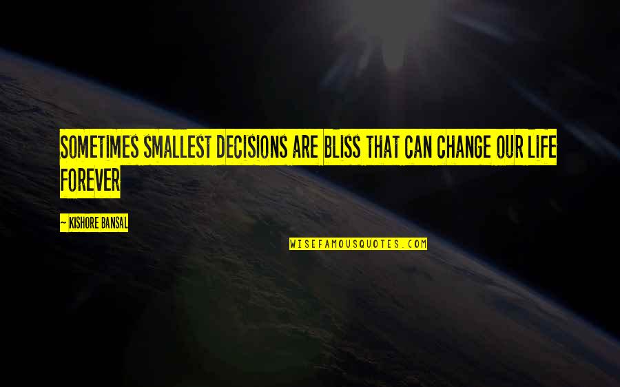Decisions And Change Quotes By Kishore Bansal: Sometimes smallest decisions are bliss that can change