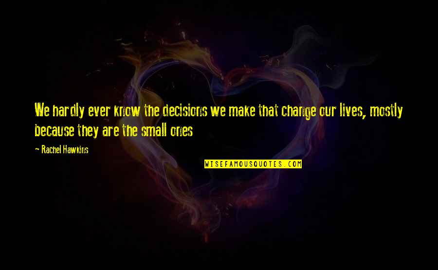 Decisions And Change Quotes By Rachel Hawkins: We hardly ever know the decisions we make