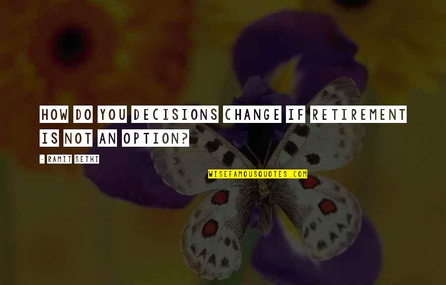 Decisions And Change Quotes By Ramit Sethi: How do you decisions change if retirement is