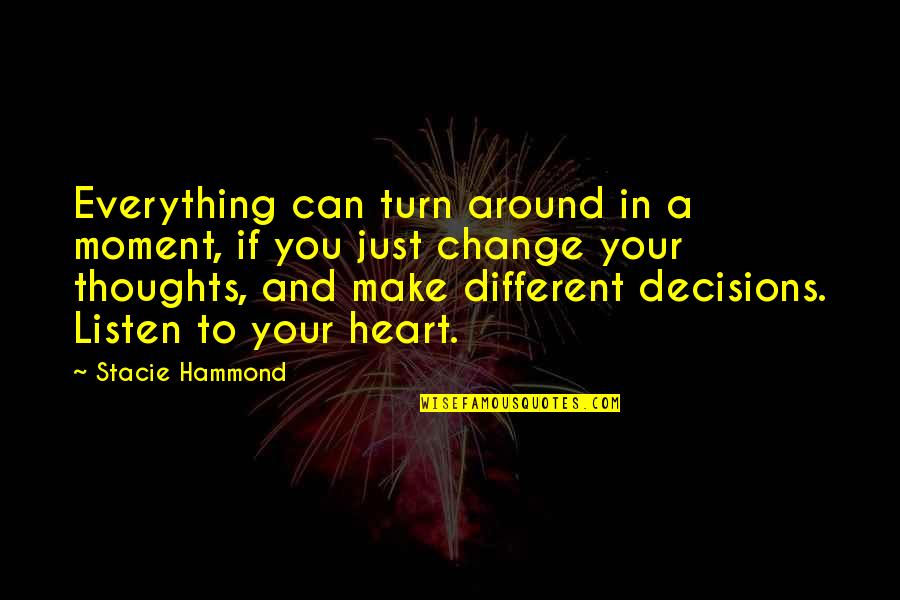 Decisions And Change Quotes By Stacie Hammond: Everything can turn around in a moment, if