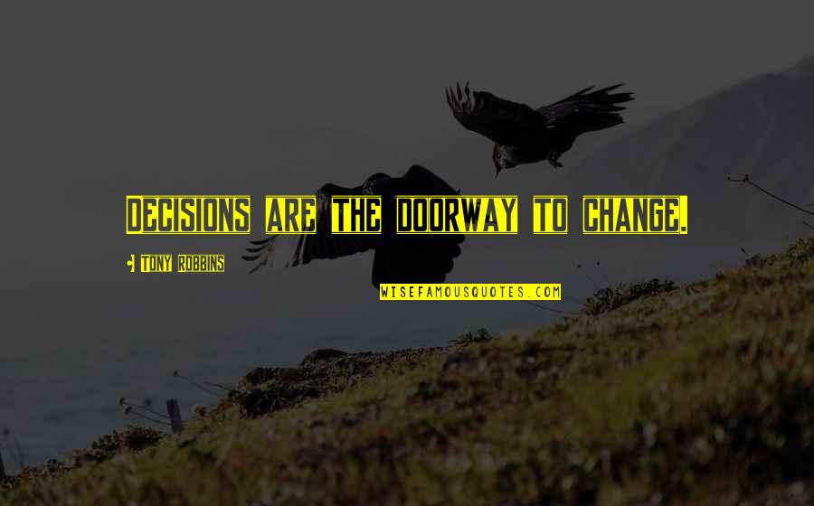 Decisions And Change Quotes By Tony Robbins: Decisions are the doorway to change.