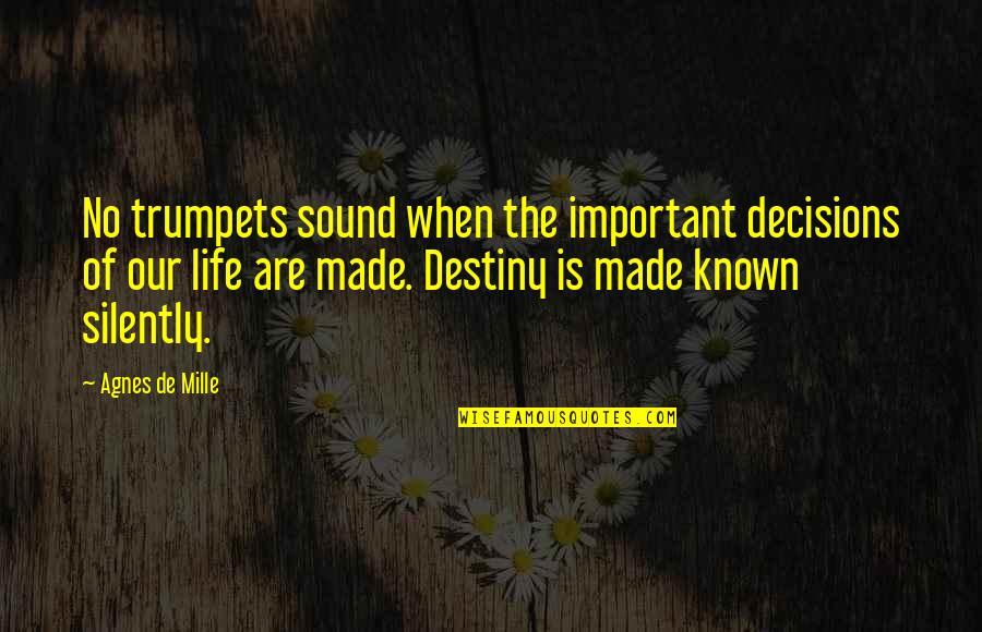 Decisions And Destiny Quotes By Agnes De Mille: No trumpets sound when the important decisions of