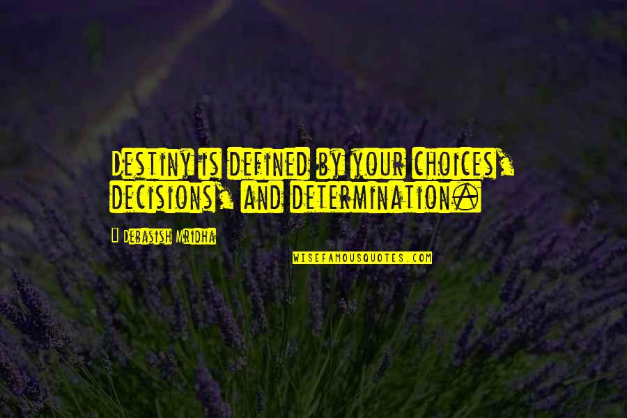 Decisions And Destiny Quotes By Debasish Mridha: Destiny is defined by your choices, decisions, and