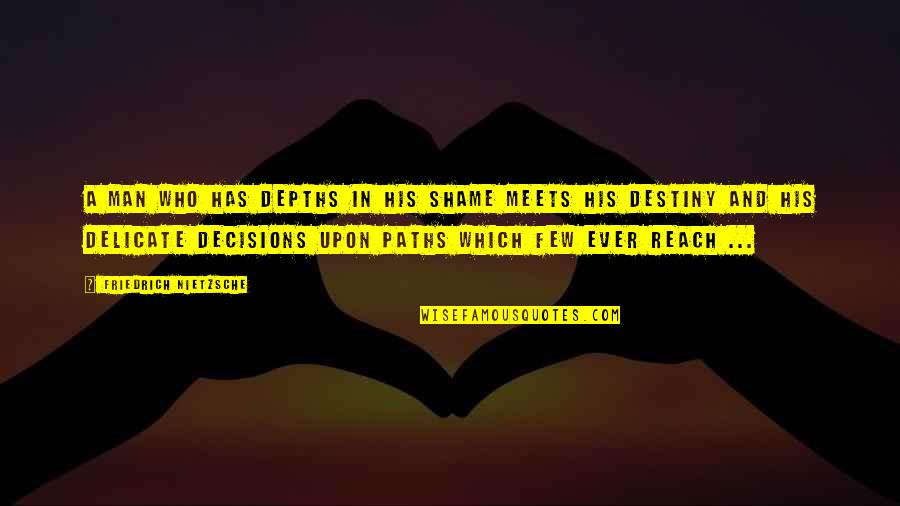 Decisions And Destiny Quotes By Friedrich Nietzsche: A man who has depths in his shame