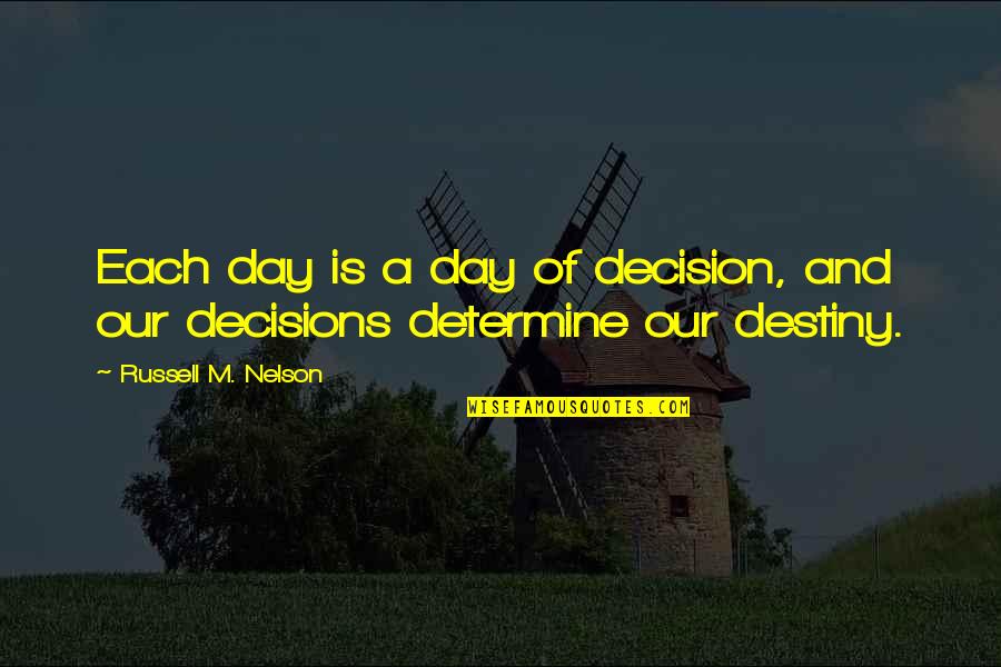 Decisions And Destiny Quotes By Russell M. Nelson: Each day is a day of decision, and