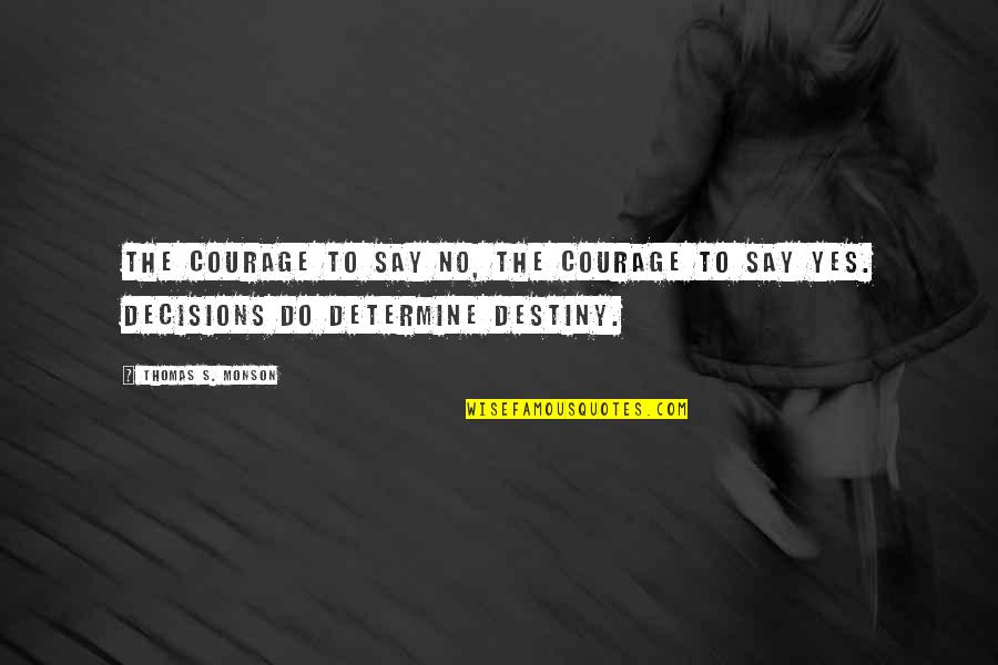 Decisions And Destiny Quotes By Thomas S. Monson: The courage to say no, the courage to