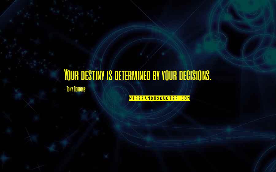 Decisions And Destiny Quotes By Tony Robbins: Your destiny is determined by your decisions.