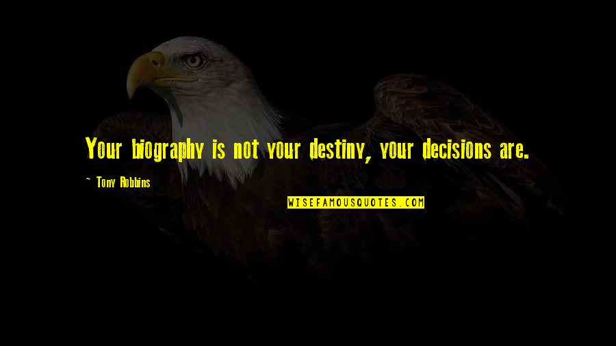 Decisions And Destiny Quotes By Tony Robbins: Your biography is not your destiny, your decisions