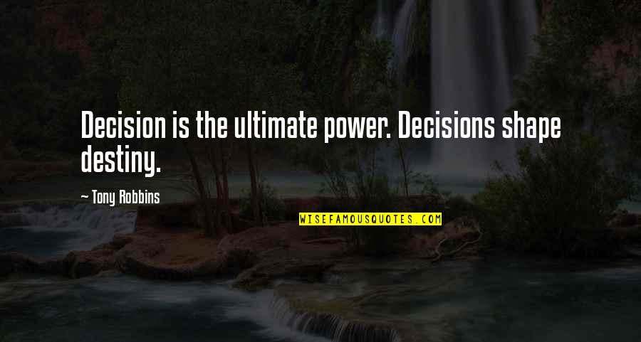 Decisions And Destiny Quotes By Tony Robbins: Decision is the ultimate power. Decisions shape destiny.