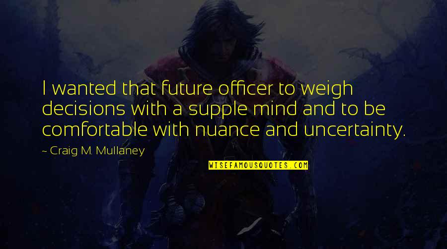 Decisions And Future Quotes By Craig M. Mullaney: I wanted that future officer to weigh decisions