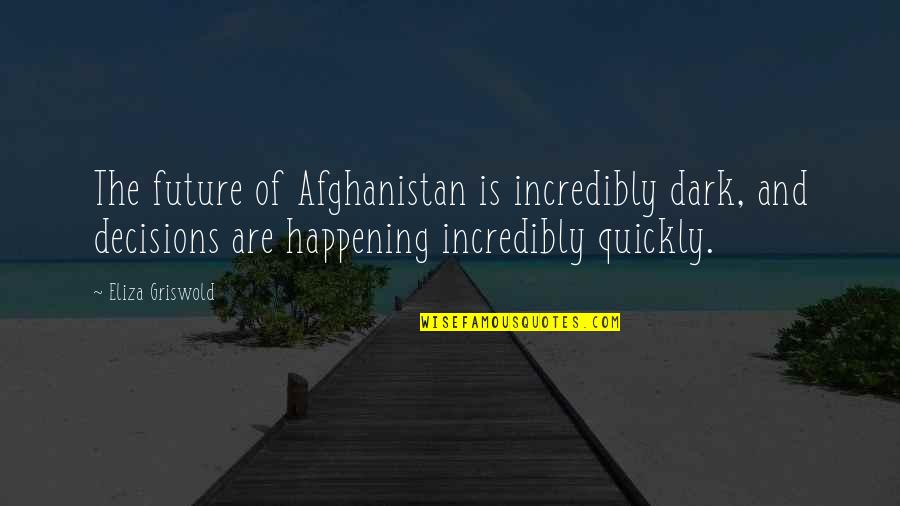 Decisions And Future Quotes By Eliza Griswold: The future of Afghanistan is incredibly dark, and