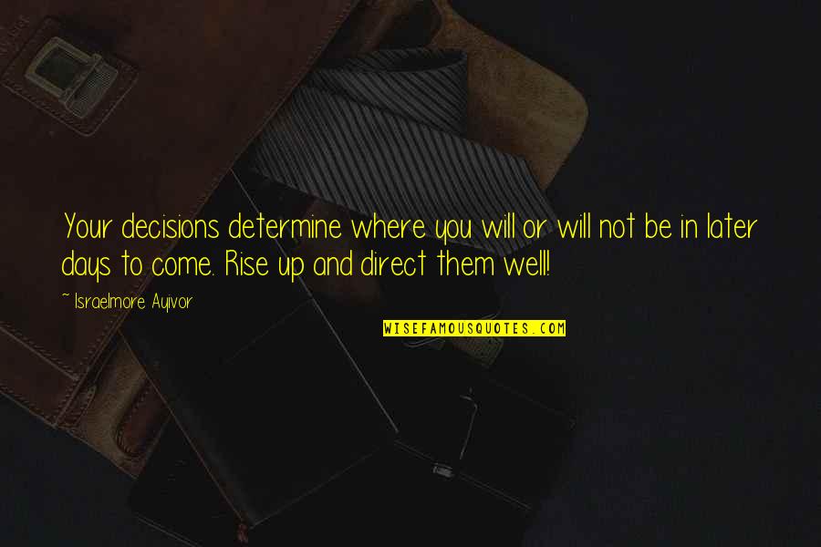 Decisions And Future Quotes By Israelmore Ayivor: Your decisions determine where you will or will