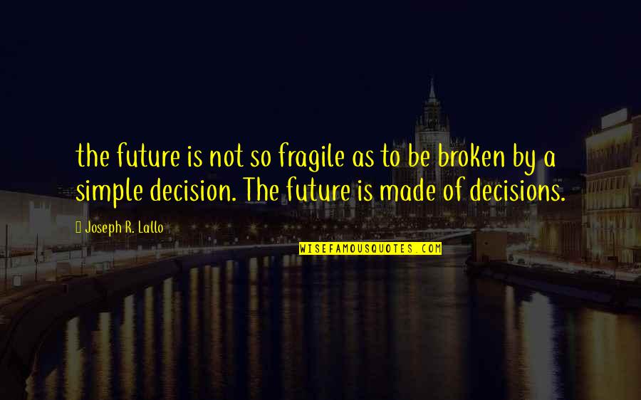 Decisions And Future Quotes By Joseph R. Lallo: the future is not so fragile as to