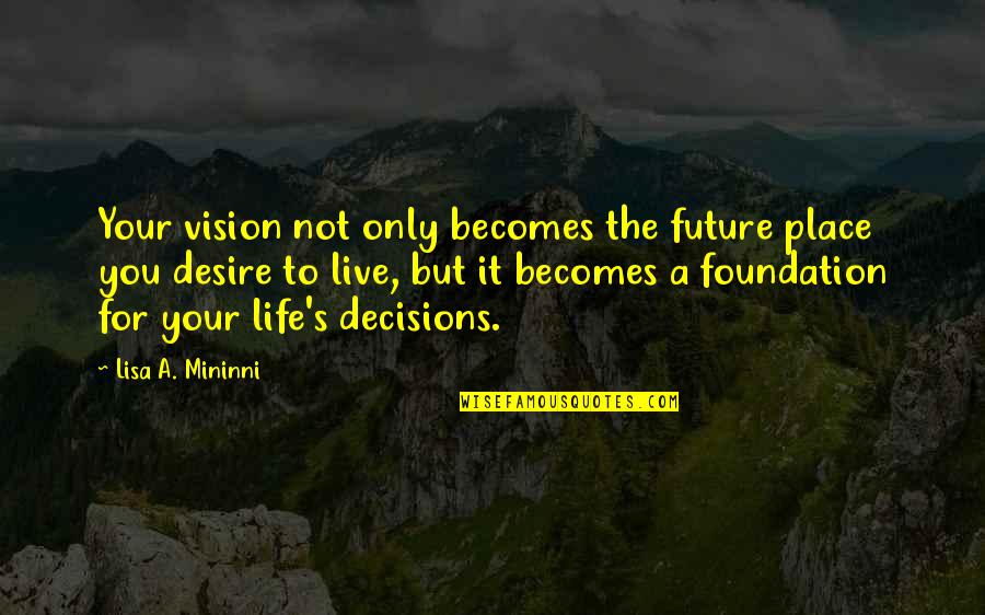 Decisions And Future Quotes By Lisa A. Mininni: Your vision not only becomes the future place