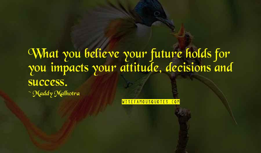 Decisions And Future Quotes By Maddy Malhotra: What you believe your future holds for you